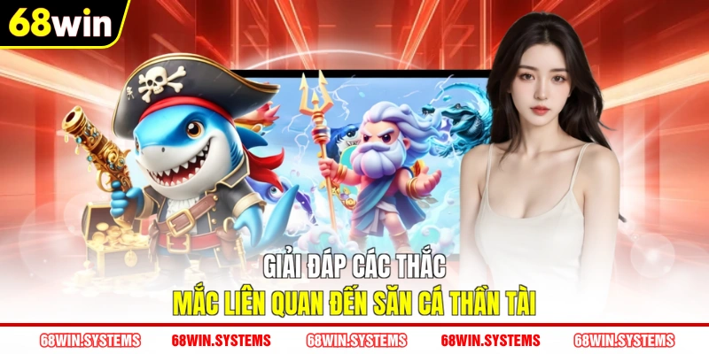 Giải đáp các thắc mắc liên quan đến săn cá Thần Tài Giải đáp các thắc mắc liên quan đến săn cá Thần Tài
