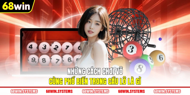 Những cách chơi vô cùng phổ biến trong cầu lô là gì Những cách chơi vô cùng phổ biến trong cầu lô là gì