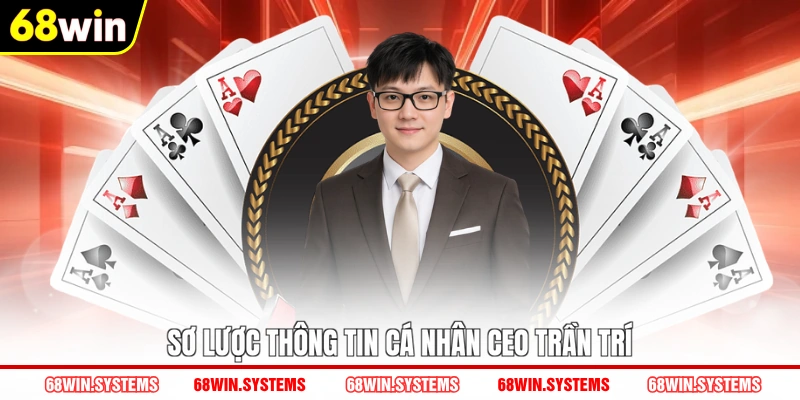 Sơ lược thông tin cá nhân CEO Trần Trí Sơ lược thông tin cá nhân CEO Trần Trí
