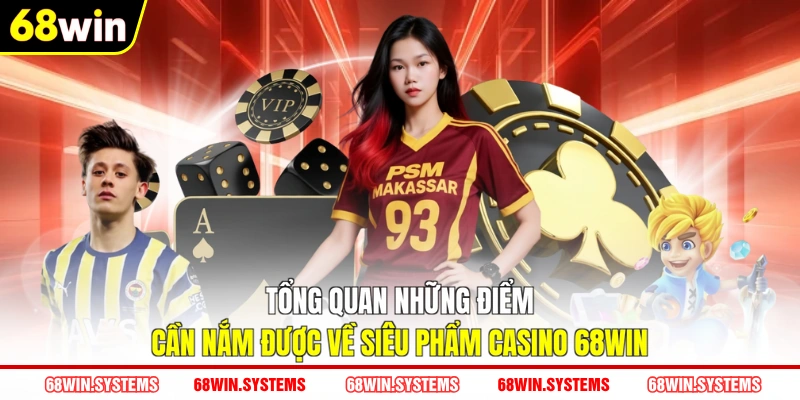 Tổng quan những điểm cần nắm được về siêu phẩm Casino 68WIN Tổng quan những điểm cần nắm được về siêu phẩm Casino 68WIN