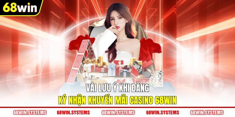 Vài lưu ý khi đăng ký nhận khuyến mãi Casino 68WIN Vài lưu ý khi đăng ký nhận khuyến mãi Casino 68WIN